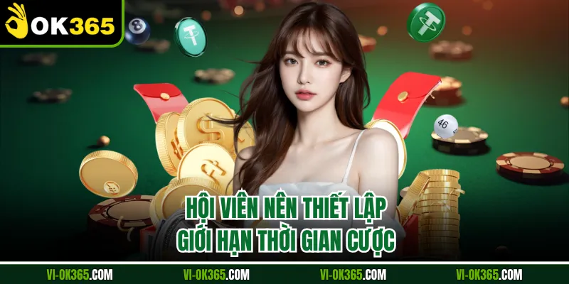 Hội viên nên thiết lập giới hạn thời gian cược