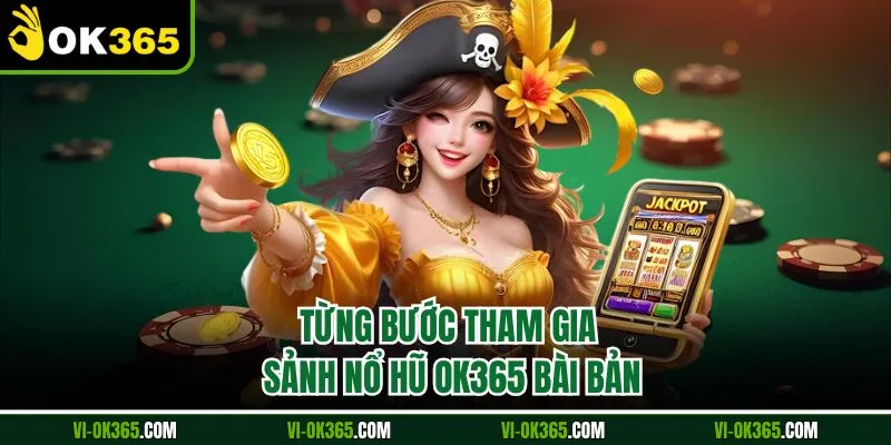 Từng bước tham gia sảnh nổ hũ Ok365 bài bản
